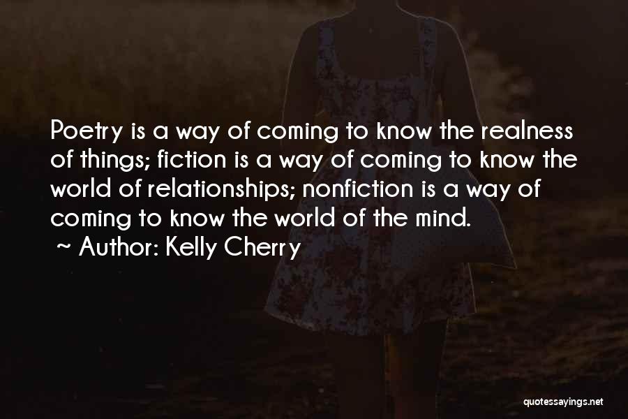 Kelly Cherry Quotes: Poetry Is A Way Of Coming To Know The Realness Of Things; Fiction Is A Way Of Coming To Know