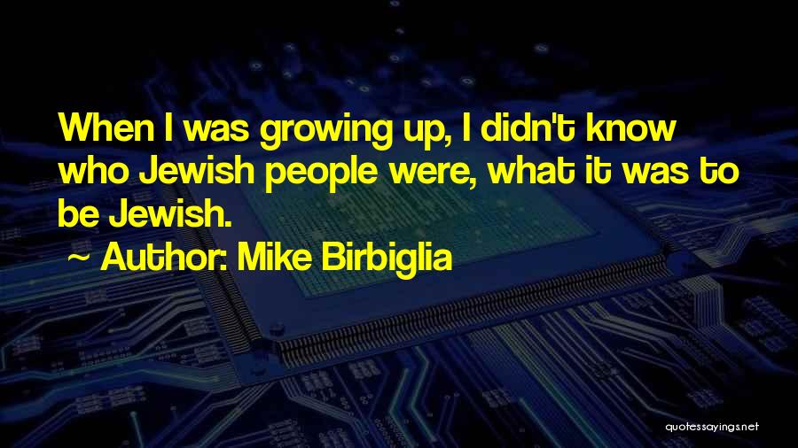 Mike Birbiglia Quotes: When I Was Growing Up, I Didn't Know Who Jewish People Were, What It Was To Be Jewish.
