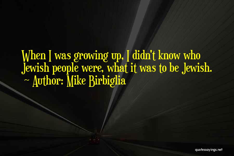 Mike Birbiglia Quotes: When I Was Growing Up, I Didn't Know Who Jewish People Were, What It Was To Be Jewish.