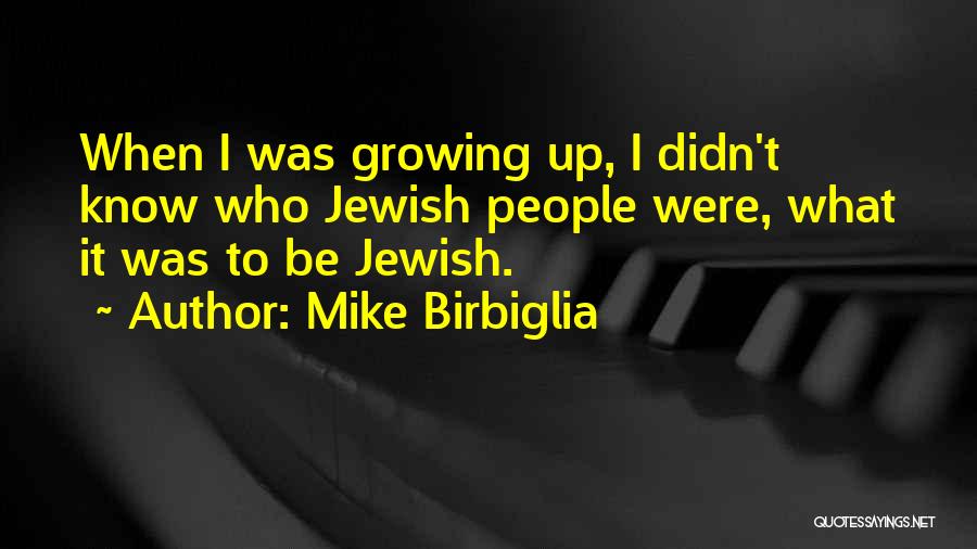Mike Birbiglia Quotes: When I Was Growing Up, I Didn't Know Who Jewish People Were, What It Was To Be Jewish.