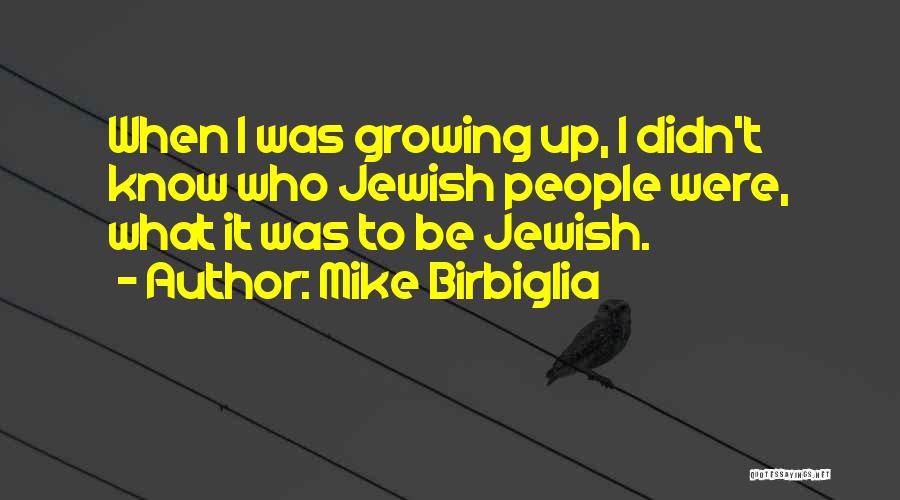 Mike Birbiglia Quotes: When I Was Growing Up, I Didn't Know Who Jewish People Were, What It Was To Be Jewish.