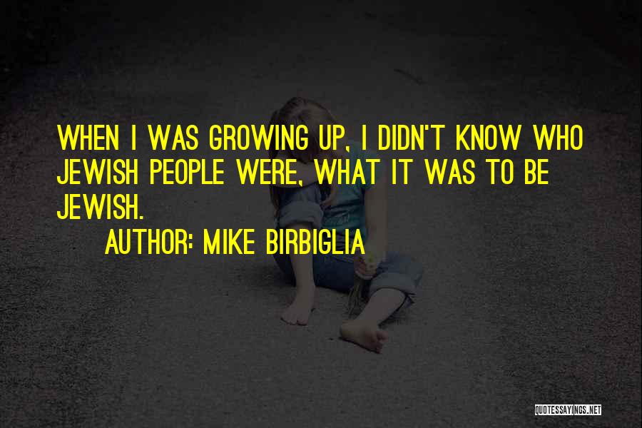 Mike Birbiglia Quotes: When I Was Growing Up, I Didn't Know Who Jewish People Were, What It Was To Be Jewish.