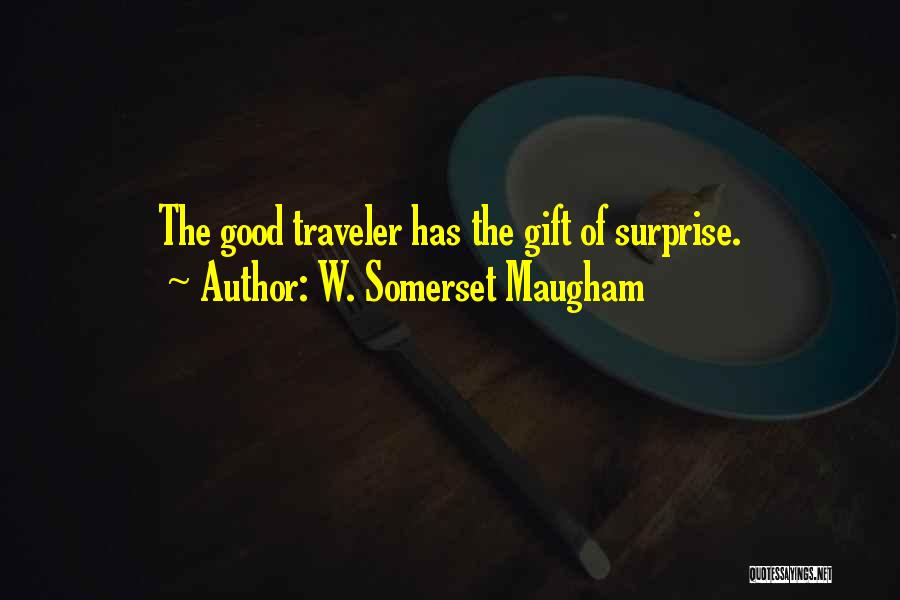 W. Somerset Maugham Quotes: The Good Traveler Has The Gift Of Surprise.