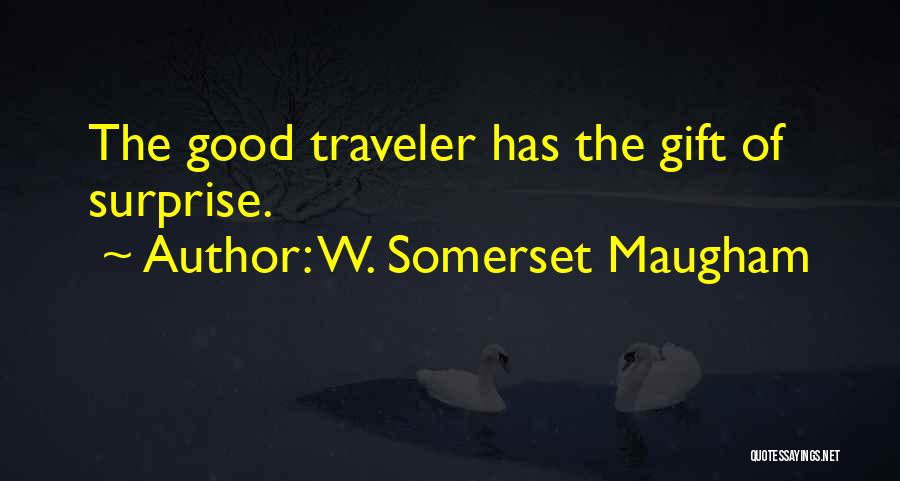 W. Somerset Maugham Quotes: The Good Traveler Has The Gift Of Surprise.