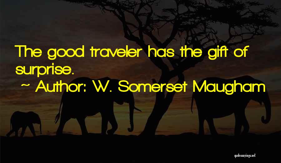 W. Somerset Maugham Quotes: The Good Traveler Has The Gift Of Surprise.