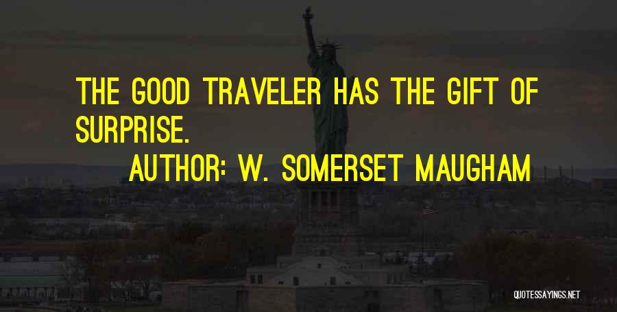 W. Somerset Maugham Quotes: The Good Traveler Has The Gift Of Surprise.