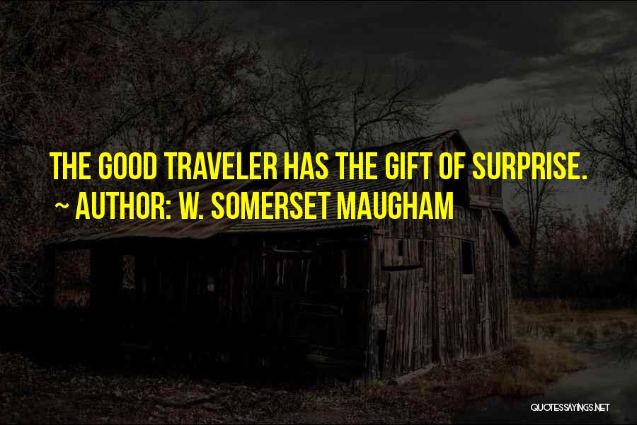 W. Somerset Maugham Quotes: The Good Traveler Has The Gift Of Surprise.