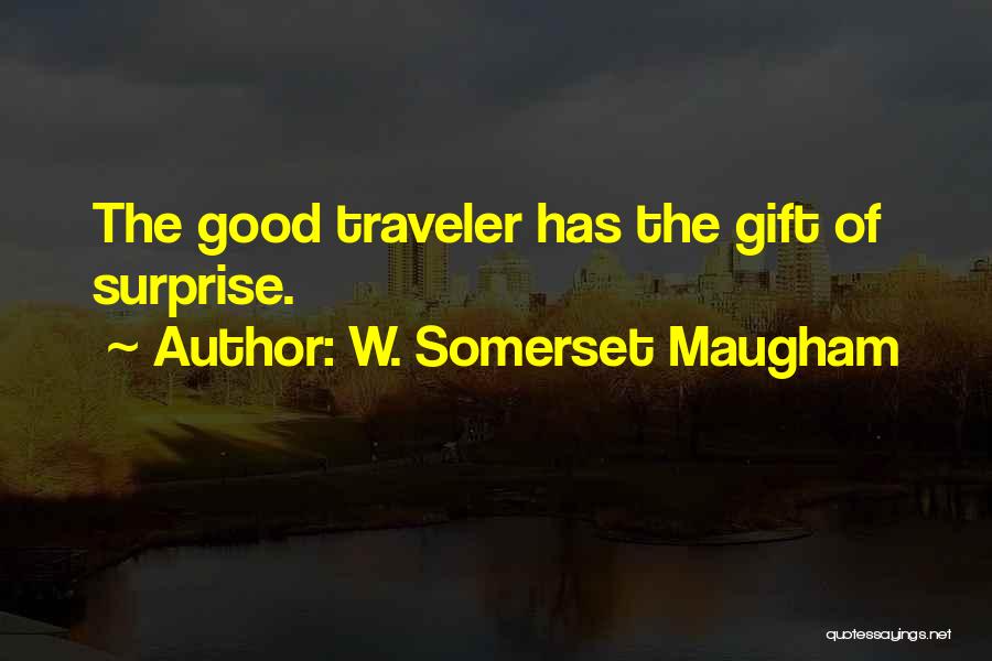 W. Somerset Maugham Quotes: The Good Traveler Has The Gift Of Surprise.