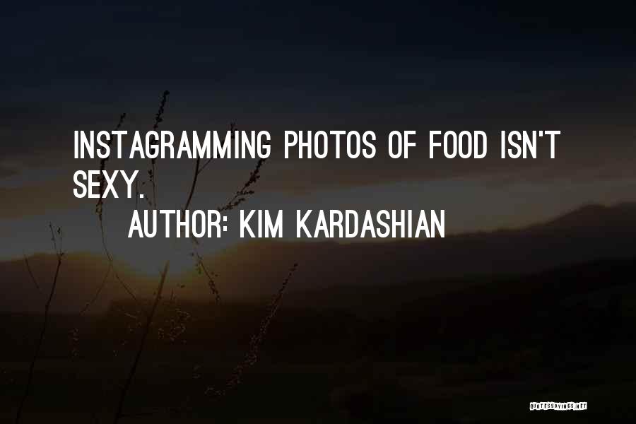 Kim Kardashian Quotes: Instagramming Photos Of Food Isn't Sexy.