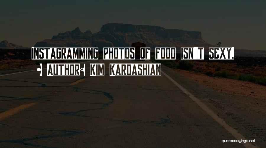Kim Kardashian Quotes: Instagramming Photos Of Food Isn't Sexy.
