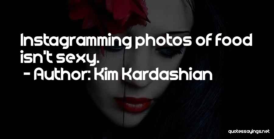 Kim Kardashian Quotes: Instagramming Photos Of Food Isn't Sexy.
