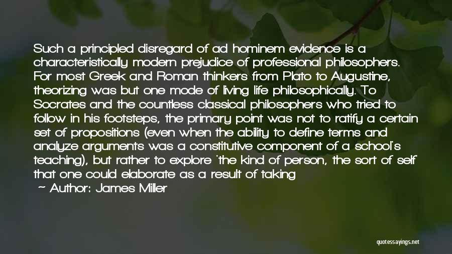 James Miller Quotes: Such A Principled Disregard Of Ad Hominem Evidence Is A Characteristically Modern Prejudice Of Professional Philosophers. For Most Greek And