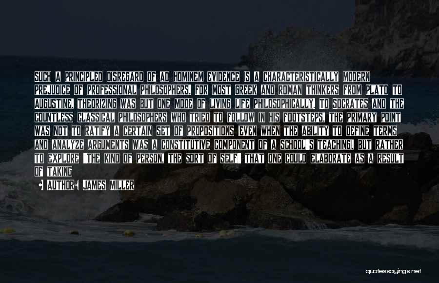 James Miller Quotes: Such A Principled Disregard Of Ad Hominem Evidence Is A Characteristically Modern Prejudice Of Professional Philosophers. For Most Greek And