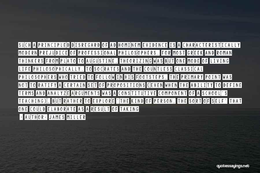 James Miller Quotes: Such A Principled Disregard Of Ad Hominem Evidence Is A Characteristically Modern Prejudice Of Professional Philosophers. For Most Greek And