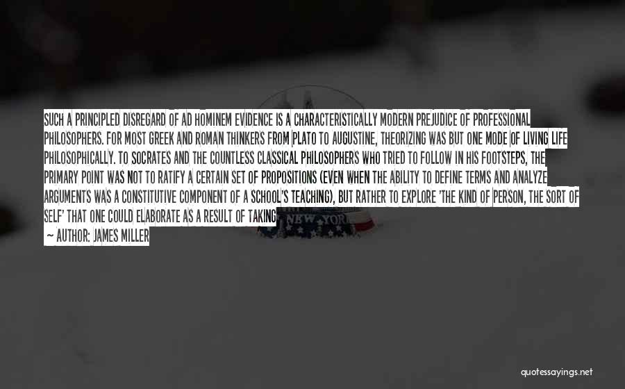 James Miller Quotes: Such A Principled Disregard Of Ad Hominem Evidence Is A Characteristically Modern Prejudice Of Professional Philosophers. For Most Greek And