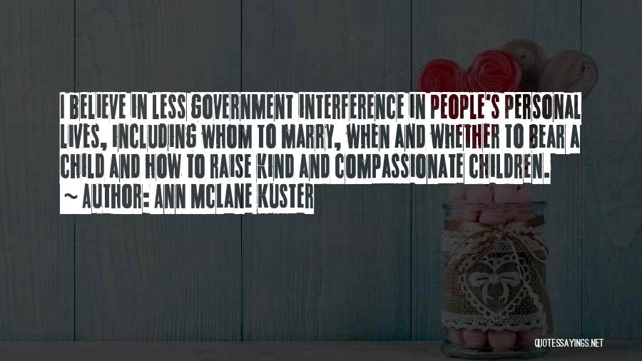 Ann McLane Kuster Quotes: I Believe In Less Government Interference In People's Personal Lives, Including Whom To Marry, When And Whether To Bear A