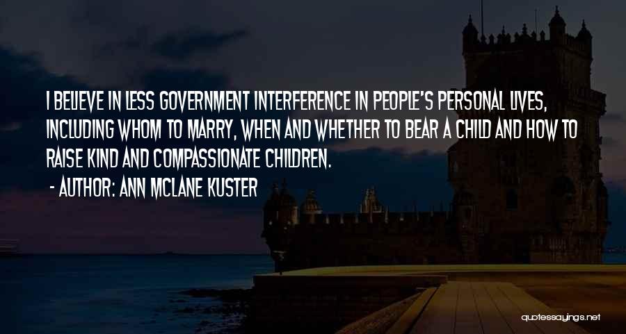 Ann McLane Kuster Quotes: I Believe In Less Government Interference In People's Personal Lives, Including Whom To Marry, When And Whether To Bear A