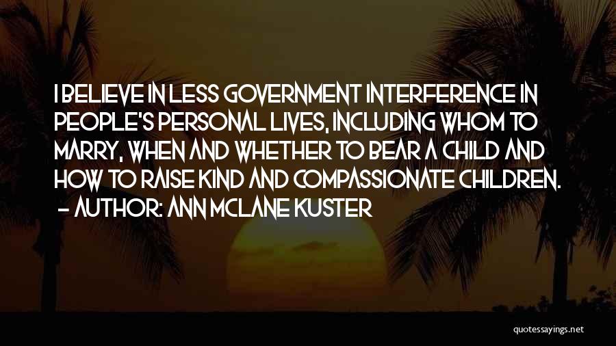 Ann McLane Kuster Quotes: I Believe In Less Government Interference In People's Personal Lives, Including Whom To Marry, When And Whether To Bear A