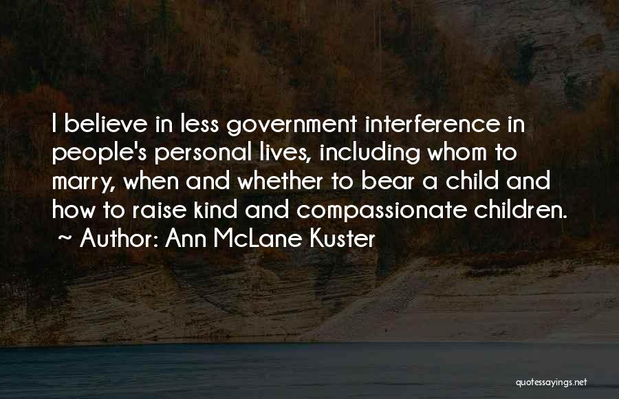 Ann McLane Kuster Quotes: I Believe In Less Government Interference In People's Personal Lives, Including Whom To Marry, When And Whether To Bear A