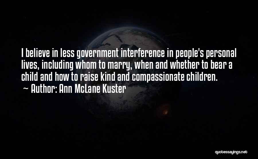 Ann McLane Kuster Quotes: I Believe In Less Government Interference In People's Personal Lives, Including Whom To Marry, When And Whether To Bear A