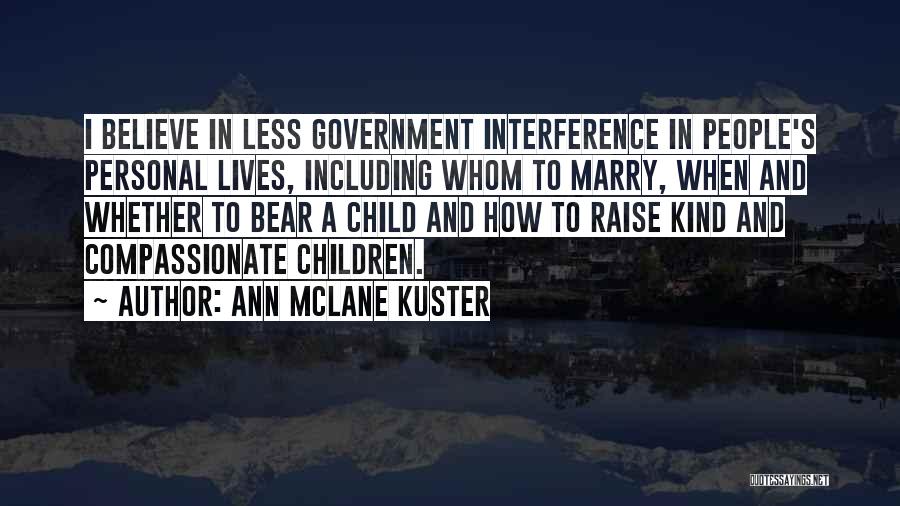 Ann McLane Kuster Quotes: I Believe In Less Government Interference In People's Personal Lives, Including Whom To Marry, When And Whether To Bear A