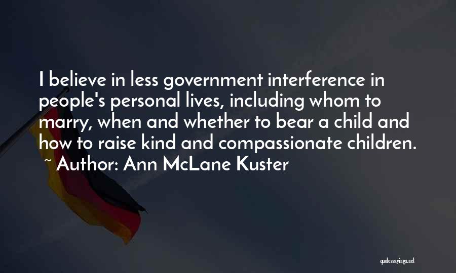 Ann McLane Kuster Quotes: I Believe In Less Government Interference In People's Personal Lives, Including Whom To Marry, When And Whether To Bear A