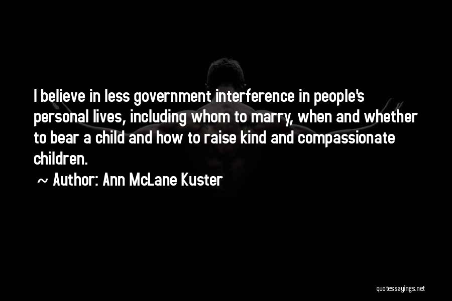 Ann McLane Kuster Quotes: I Believe In Less Government Interference In People's Personal Lives, Including Whom To Marry, When And Whether To Bear A