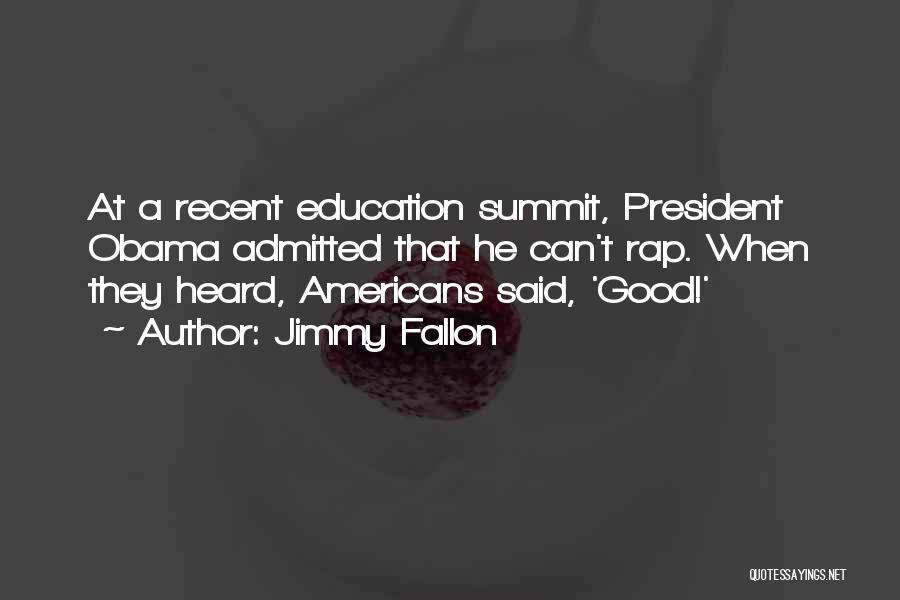 Jimmy Fallon Quotes: At A Recent Education Summit, President Obama Admitted That He Can't Rap. When They Heard, Americans Said, 'good!'