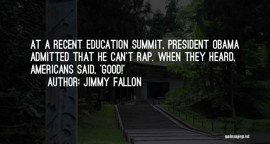 Jimmy Fallon Quotes: At A Recent Education Summit, President Obama Admitted That He Can't Rap. When They Heard, Americans Said, 'good!'