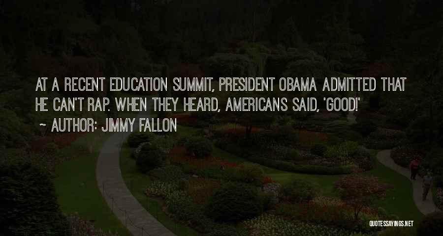 Jimmy Fallon Quotes: At A Recent Education Summit, President Obama Admitted That He Can't Rap. When They Heard, Americans Said, 'good!'