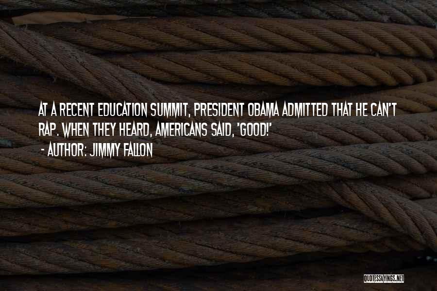 Jimmy Fallon Quotes: At A Recent Education Summit, President Obama Admitted That He Can't Rap. When They Heard, Americans Said, 'good!'