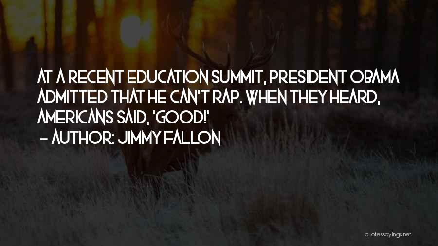 Jimmy Fallon Quotes: At A Recent Education Summit, President Obama Admitted That He Can't Rap. When They Heard, Americans Said, 'good!'