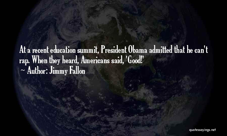 Jimmy Fallon Quotes: At A Recent Education Summit, President Obama Admitted That He Can't Rap. When They Heard, Americans Said, 'good!'