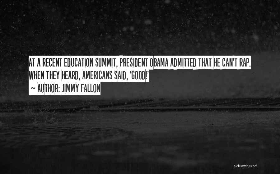 Jimmy Fallon Quotes: At A Recent Education Summit, President Obama Admitted That He Can't Rap. When They Heard, Americans Said, 'good!'
