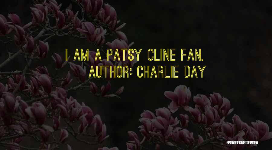 Charlie Day Quotes: I Am A Patsy Cline Fan.