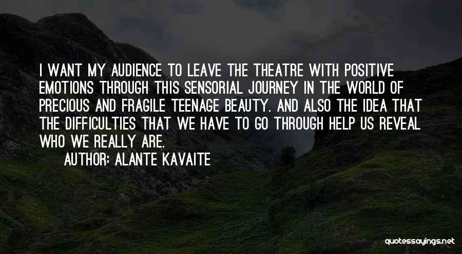 Alante Kavaite Quotes: I Want My Audience To Leave The Theatre With Positive Emotions Through This Sensorial Journey In The World Of Precious