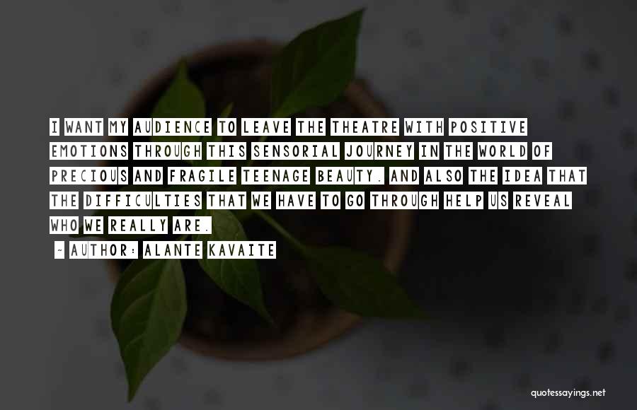 Alante Kavaite Quotes: I Want My Audience To Leave The Theatre With Positive Emotions Through This Sensorial Journey In The World Of Precious