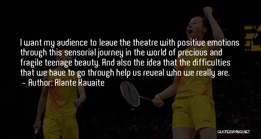 Alante Kavaite Quotes: I Want My Audience To Leave The Theatre With Positive Emotions Through This Sensorial Journey In The World Of Precious