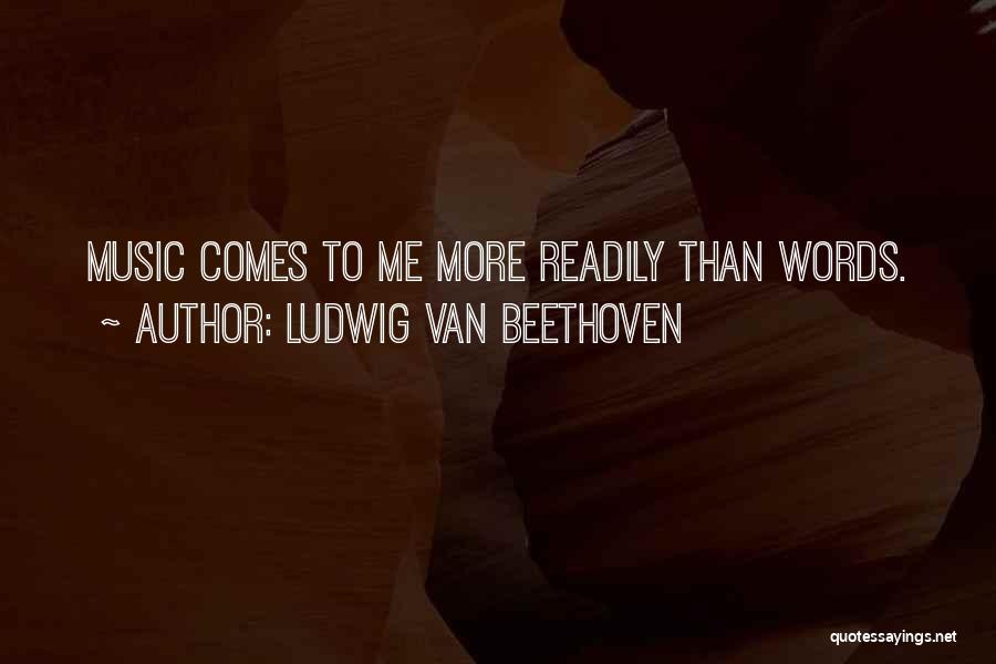 Ludwig Van Beethoven Quotes: Music Comes To Me More Readily Than Words.