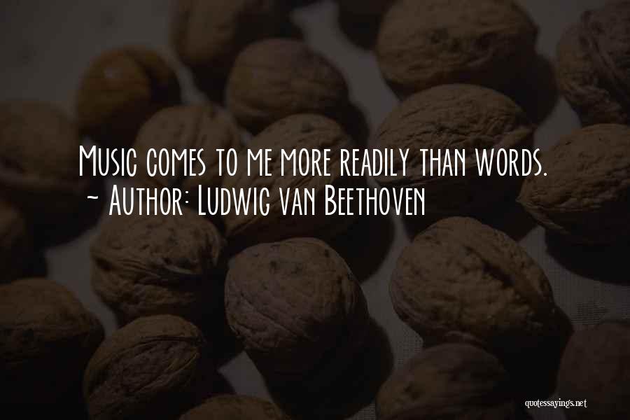 Ludwig Van Beethoven Quotes: Music Comes To Me More Readily Than Words.