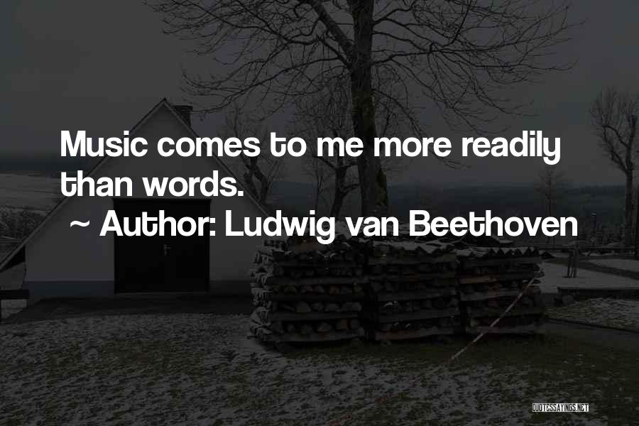Ludwig Van Beethoven Quotes: Music Comes To Me More Readily Than Words.