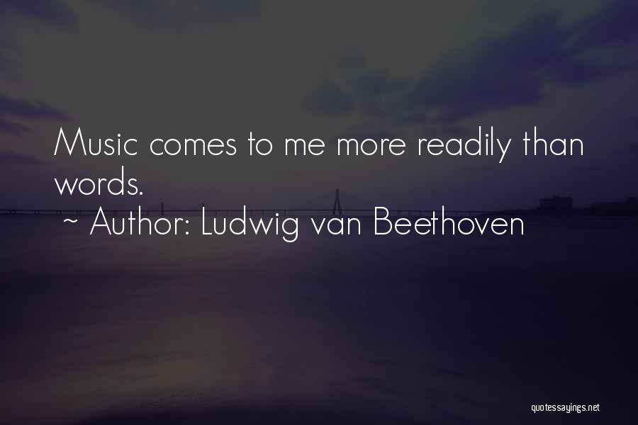 Ludwig Van Beethoven Quotes: Music Comes To Me More Readily Than Words.