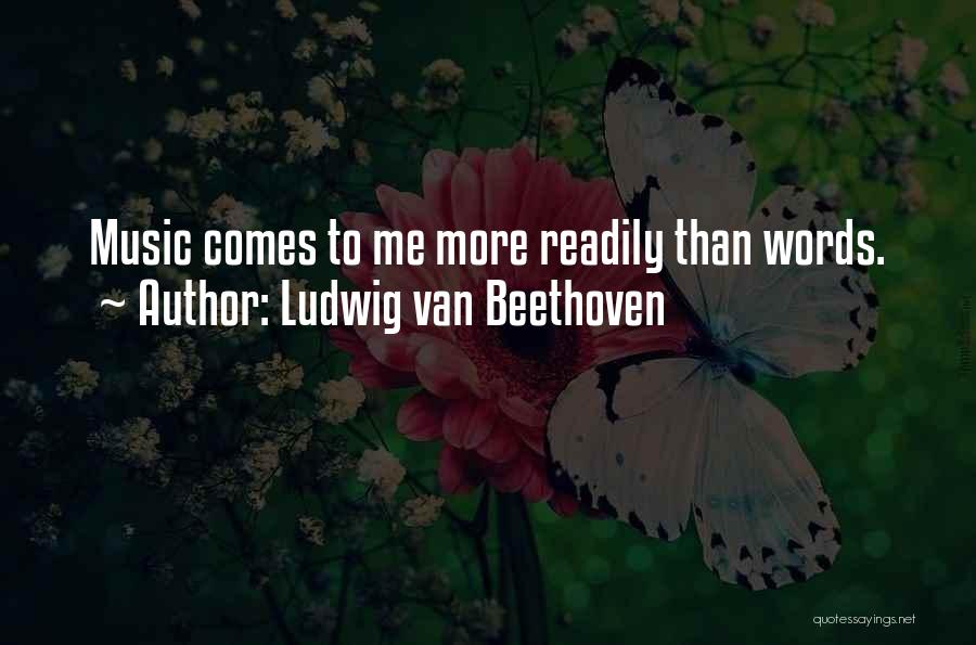 Ludwig Van Beethoven Quotes: Music Comes To Me More Readily Than Words.