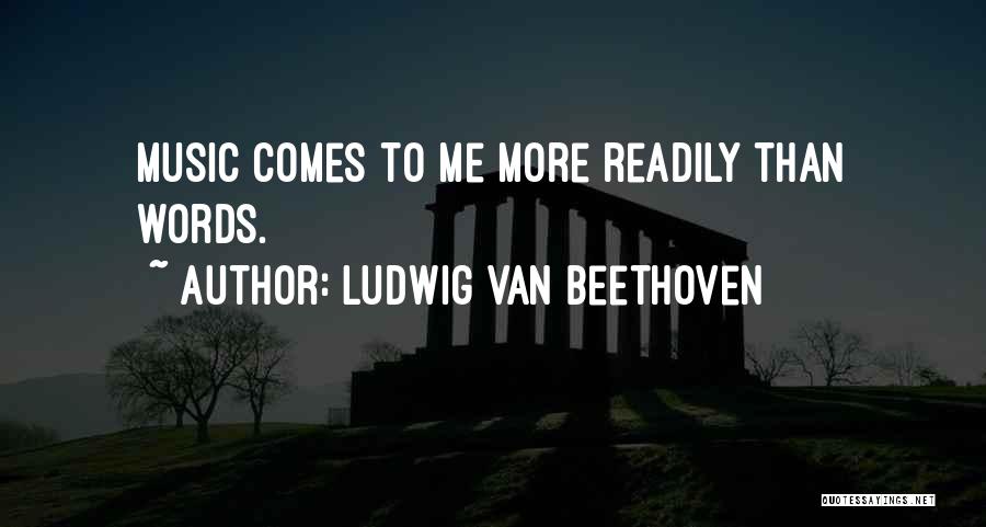 Ludwig Van Beethoven Quotes: Music Comes To Me More Readily Than Words.