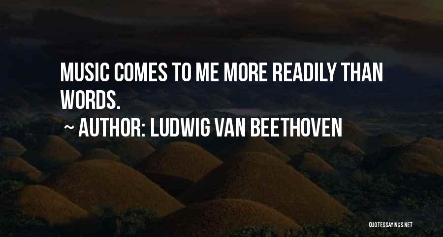 Ludwig Van Beethoven Quotes: Music Comes To Me More Readily Than Words.