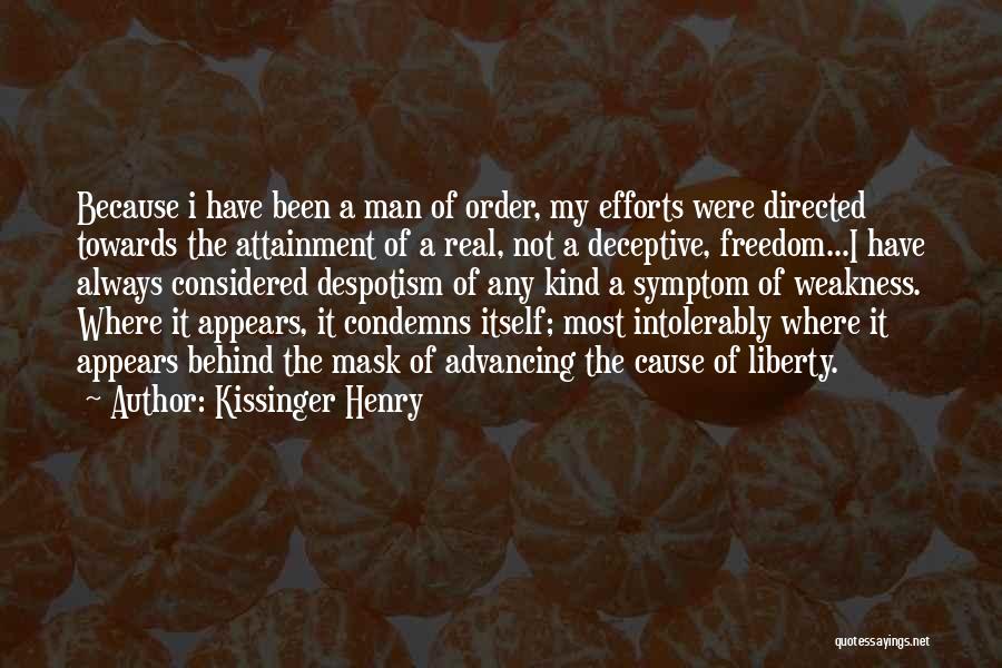 Kissinger Henry Quotes: Because I Have Been A Man Of Order, My Efforts Were Directed Towards The Attainment Of A Real, Not A