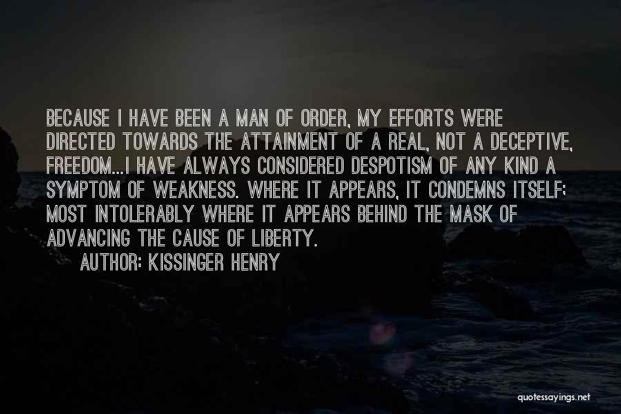 Kissinger Henry Quotes: Because I Have Been A Man Of Order, My Efforts Were Directed Towards The Attainment Of A Real, Not A