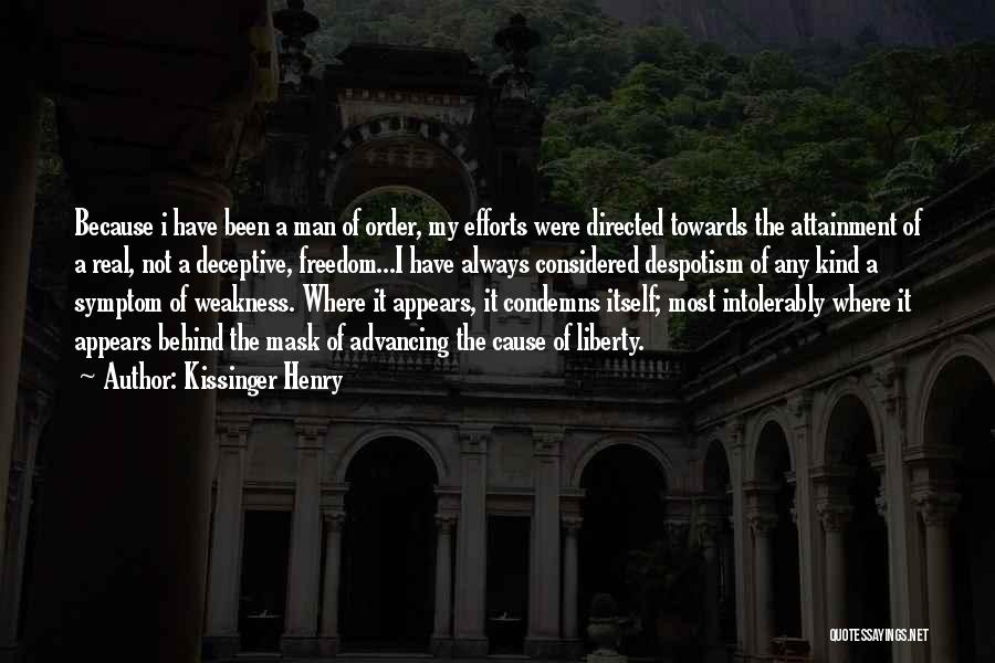 Kissinger Henry Quotes: Because I Have Been A Man Of Order, My Efforts Were Directed Towards The Attainment Of A Real, Not A