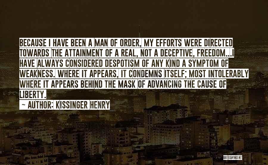 Kissinger Henry Quotes: Because I Have Been A Man Of Order, My Efforts Were Directed Towards The Attainment Of A Real, Not A