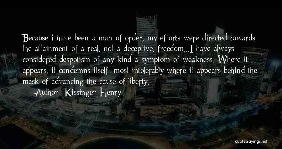 Kissinger Henry Quotes: Because I Have Been A Man Of Order, My Efforts Were Directed Towards The Attainment Of A Real, Not A